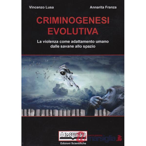 Criminogenesi evolutiva. La violenza come adattamento umano dalle savane allo spazio