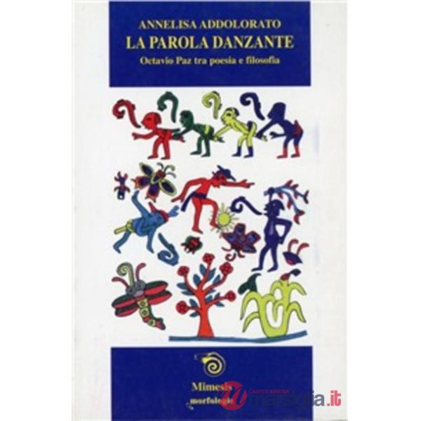 Parola danzante. Octavio Paz tra poesia e filosofia (La)