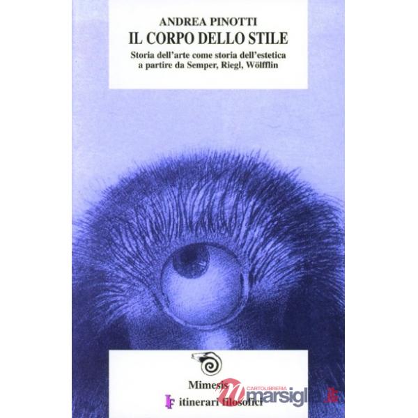 Corpo dello stile. Storia dell'arte come storia dell'estetica a partire da Semper, Riegl, Wölfflin (Il)