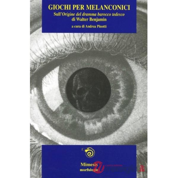 Giochi per melanconici. Sulla «Origine del dramma barocco tedesco» di Walter Ben