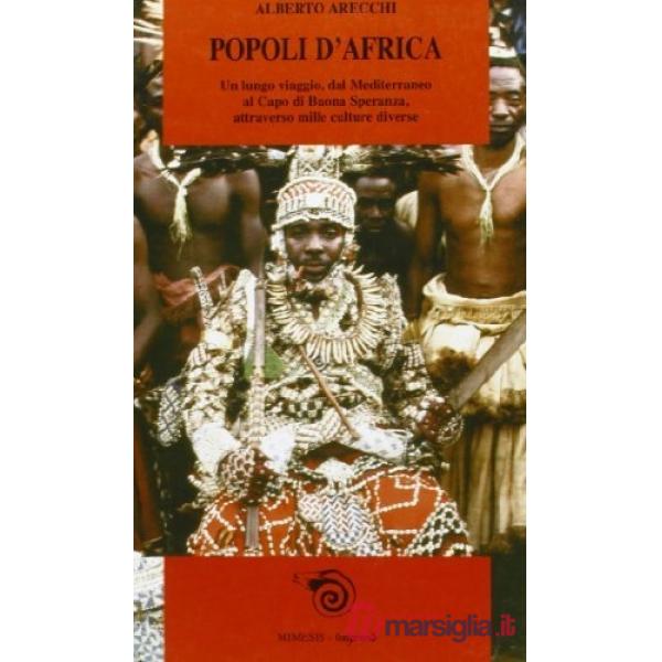 Popoli d'Africa. Un lungo viaggio dal Mediterraneo al Capo di Buona Speranza, attraverso mille culture diverse