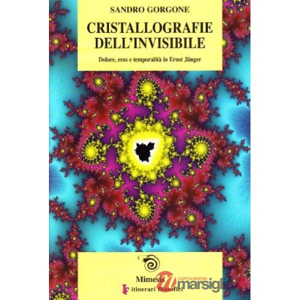 Cristallografie dell'invisibile. Dolore, eros e temporalità in Ernst Jünger