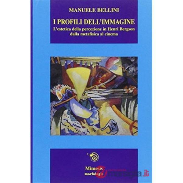 Profili dell'immagine. L'estetica della percezione in Henri Bergson. Dalla metafisica al cinema (I)