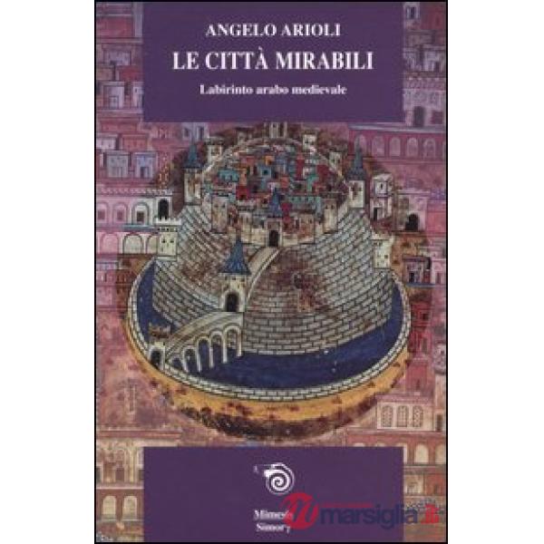 Città mirabili. Labirinto arabo medioevale (Le)