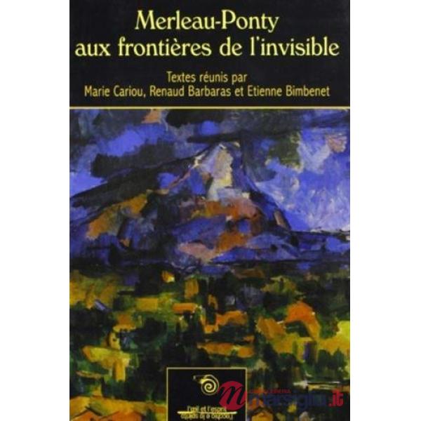 Merleau-Ponty aux frontières de l'invisible. Ediz. francese