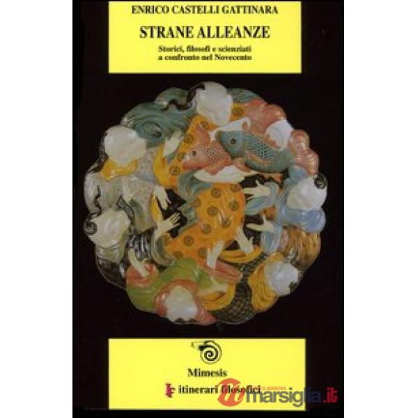 Strane alleanze. Storici, filosofi e scienziati a confronto nel Novecento
