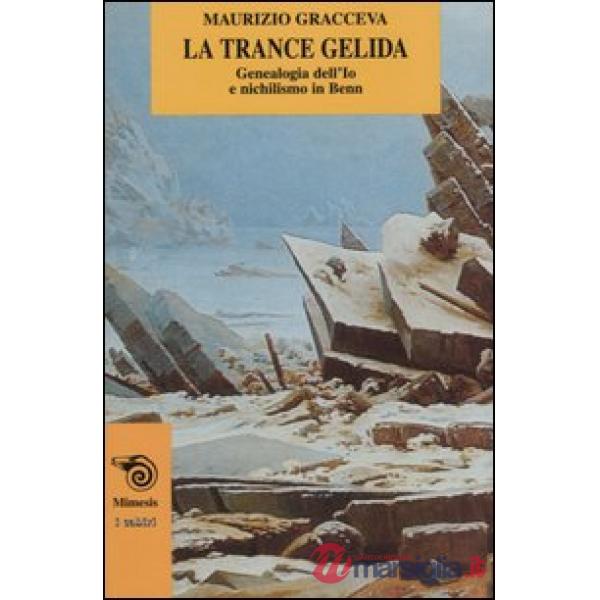 Trance gelida. Genealogia dell'io e nichilismo in Benn (La)