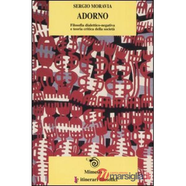 Adorno. Filosofia dialettico-negativa e teoria critica della società