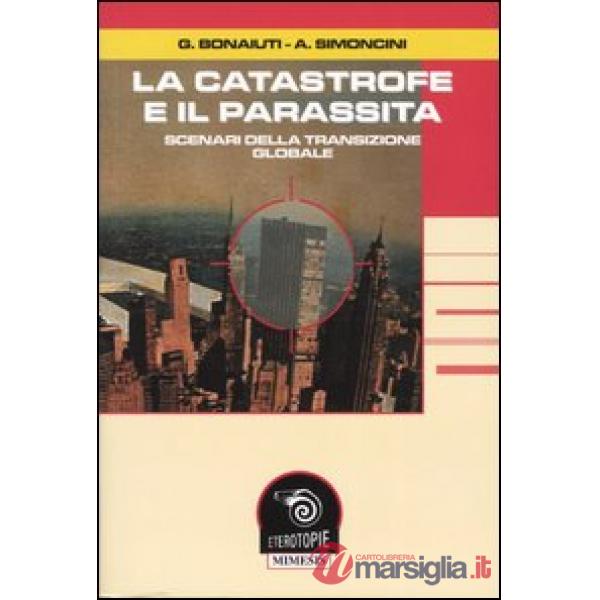 Catastrofe e il parassita. Scenari della transizione globale (La)