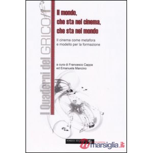 Mondo che sta nel cinema, che sta nel mondo. Il cinema come metafora e modello per la formazione (Il)