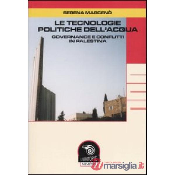 Tecnologie politiche dell'acqua. Governance e conflitti in Palestina (Le)