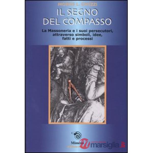 Segno del compasso. La massoneria e i suoi persecutori, attraverso simboli, idee