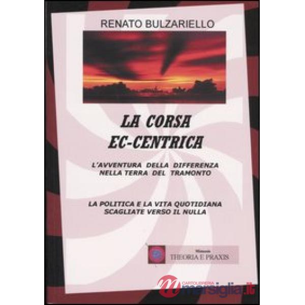 Corsa ec-centrica. L'avventura della differenza nella terra del tramonto. La politica e la vita quotidiana scagliate verso il nu