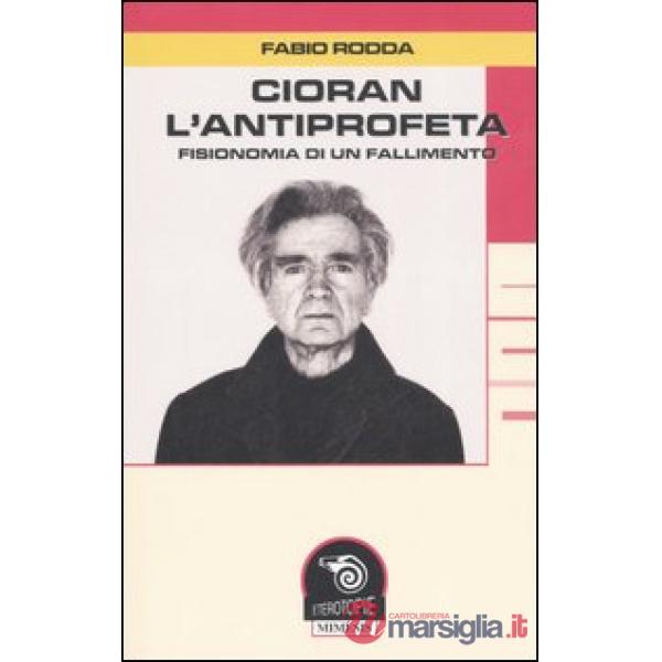 Cioran, l'antiprofeta. Fisionomia di un fallimento