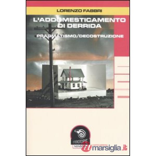 Addomesticamento di Derrida. Pragmatismo/decostruzione (L')