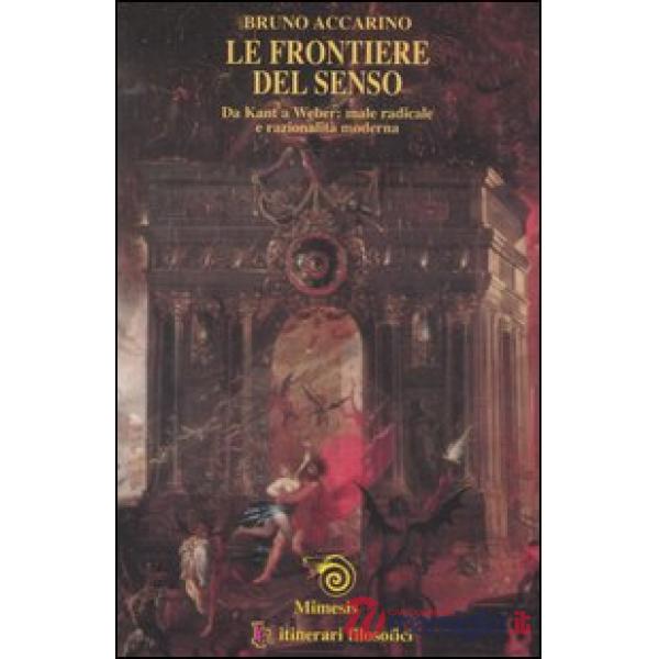 Frontiere del senso. Da Kant a Weber: male radicale e razionalità moderna (Le)