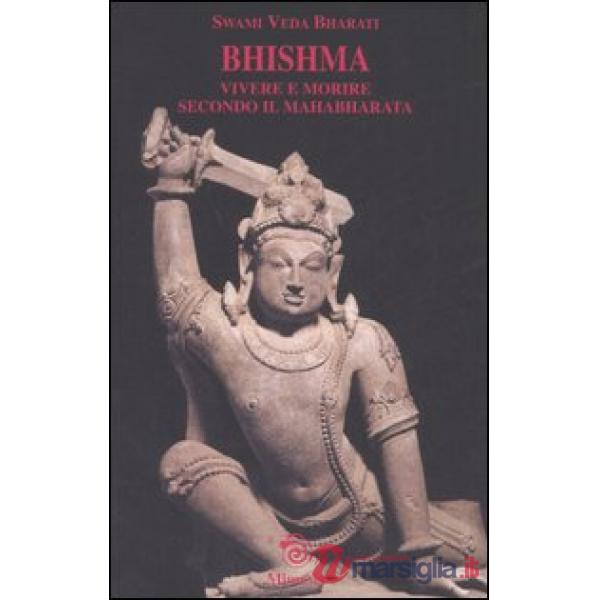 Bhishma. Vivere e morire secondo il Mahabharata