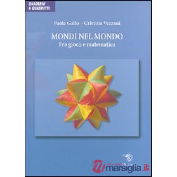 Mondi nel mondo. Fra gioco e matematica. Ediz. illustrata