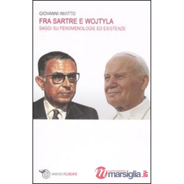 Fra Sartre e Wojtyla. Saggi su fenomenologie ed esistenze