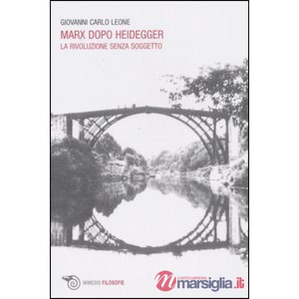 Marx dopo Heidegger. La rivoluzione senza soggetto