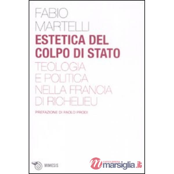 Estetica del colpo di stato. Teologia e politica nella Francia di Richelieu