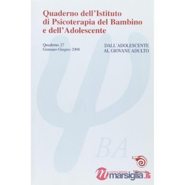 Quaderno dell'Istituto di psicoterapia del bambino e dell'adolescente. Vol. 27: Dall'adolescente all'adulto