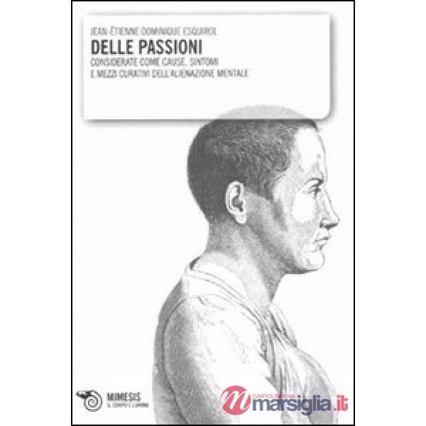 Delle passioni. Considerate come cause, sintomi e mezzi curativi dell'alienazion