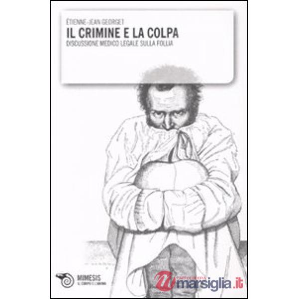 Crimine e la colpa. Discussione medico legale sulla follia (Il)