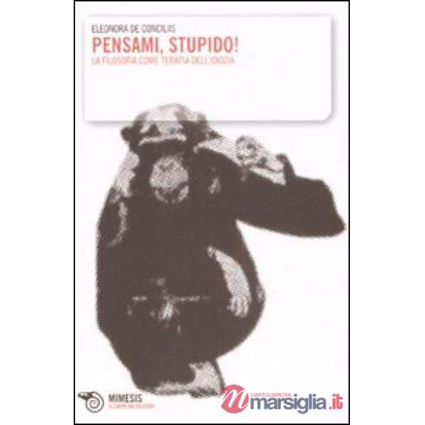 Pensami stupido! La filosofia come terapia dell'idiozia