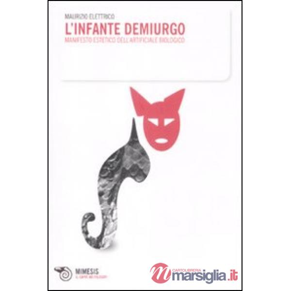 Infante demiurgo. Manifesto estetico dell'arteficiale biologico (L')