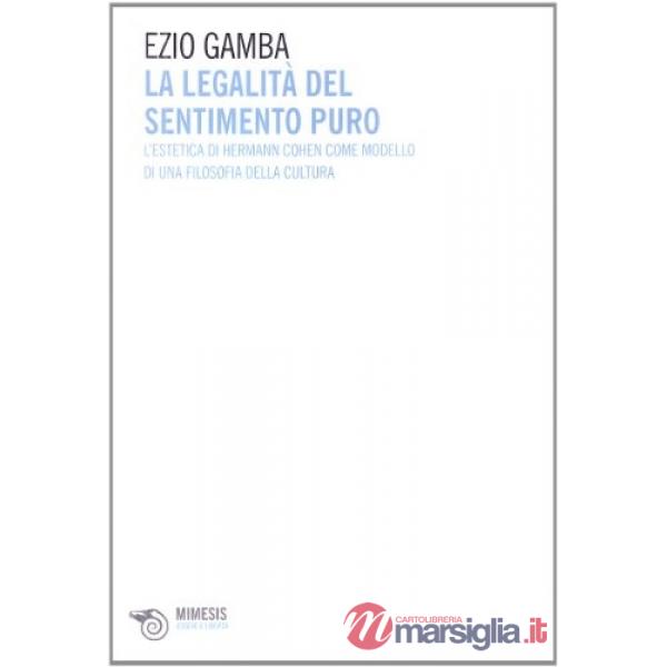 Legalità del sentimento puro. L'estetica di Hermann Cohen come modello di una filosofia della cultura (La)