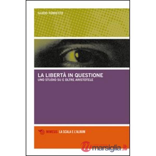 Libertà in questione. Uno studio su e oltre Aristotele (La)