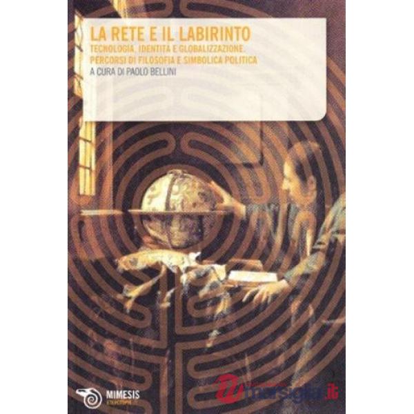 Rete e il labirinto. Tecnologia, identità e simbolica politica (La)