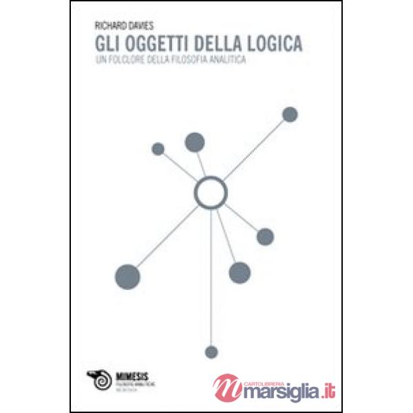 Oggetti della logica. Il folklore della filosofia analitica (Gli)