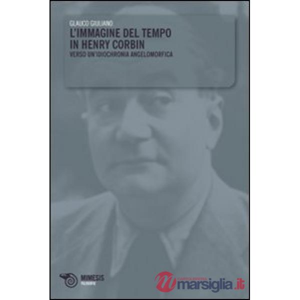 Immagine del tempo in Henry Corbin. Verso un'idiochronia angelomorfica (L')
