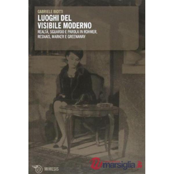 Luoghi del visibile. Realtà sguardo e parola in Rohmen, Resnais, Marker e Greenaway