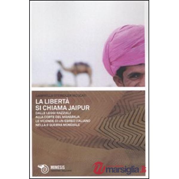 Libertà si chiama Jaipur. Dalle leggi razziali alla corte del Maharaja. Le vicen