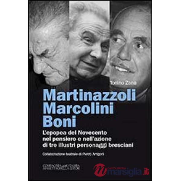 Martinazzoli Marcolini Boni. L'epopea del Novecento nel pensiero e nell'azione di tre illustri personaggi bresciani