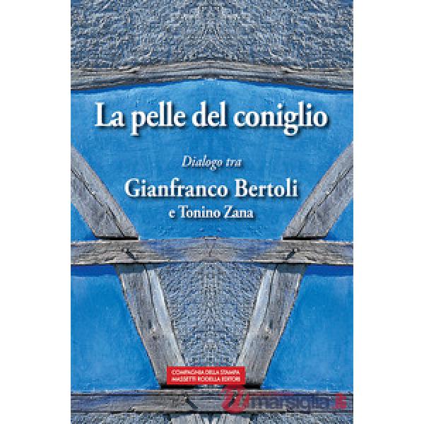 La pelle del coniglio. Dialogo tra Gianfranco Bertoli e Tonino Zana