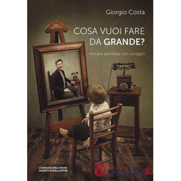Cosa vuoi fare da grande? Arrivare alla meta con coraggio