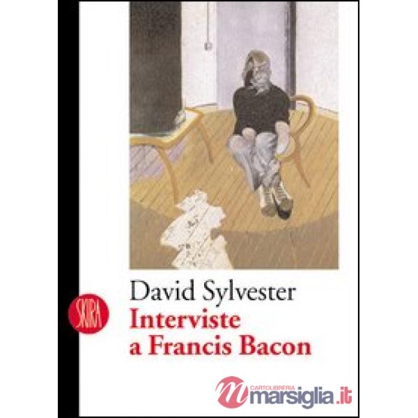 Interviste a Francis Bacon. Ediz. illustrata