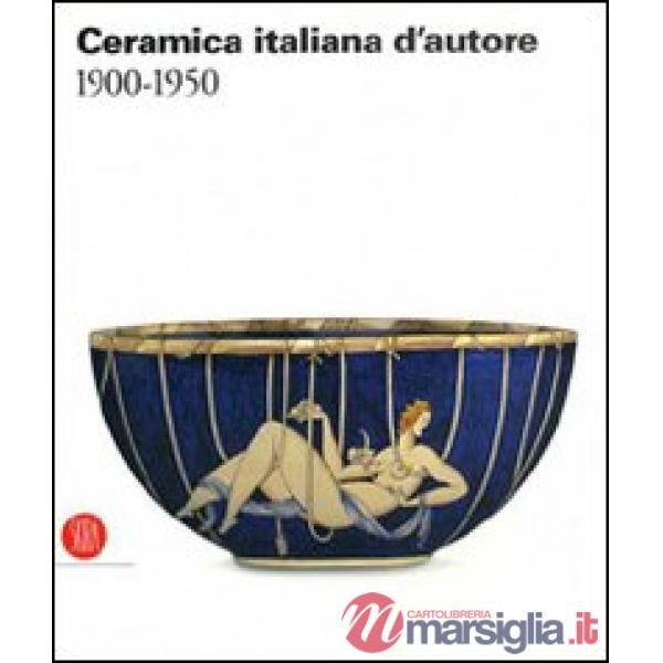Ceramica italiana d'autore 1900-1950. Ediz. illustrata