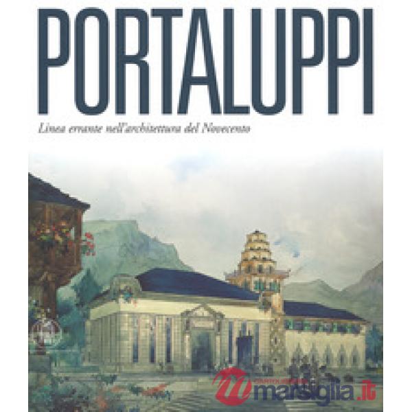 Portaluppi. Linea errante nell'architettura del Novecento. Ediz. a colori