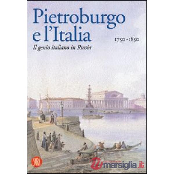 Pietroburgo e l'Italia 1750-1850. Il genio italiano in Russia. Ediz. illustrata