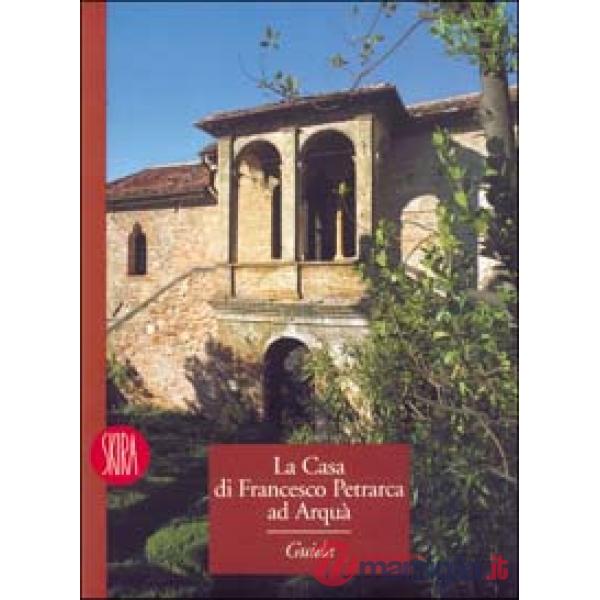 Casa di Francesco Petrarca ad Arquà. Ediz. illustrata (La)