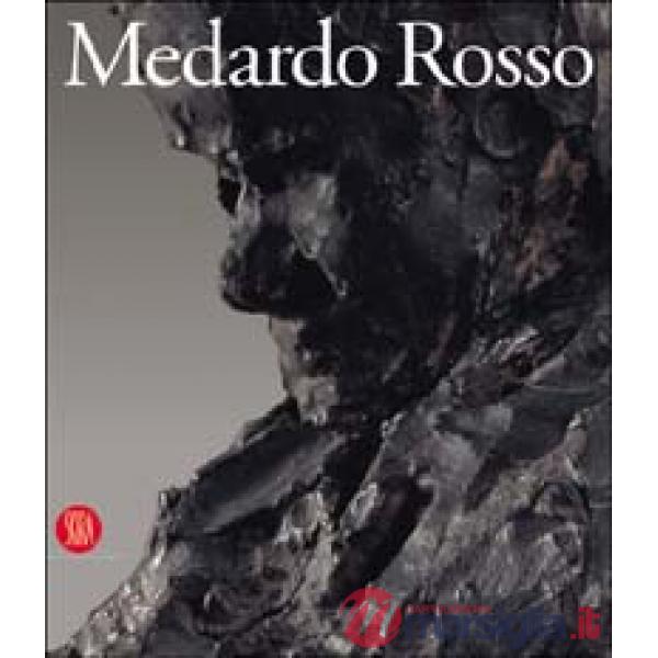 Medardo Rosso. Le origini della scultura moderna. Ediz. illustrata