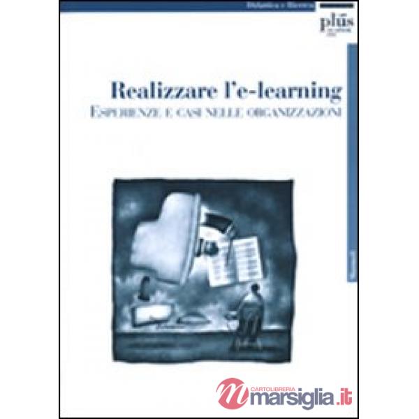 Realizzare l'e-learning: esperienze e casi nelle organizzazioni