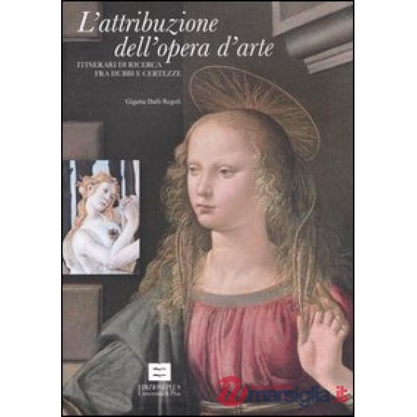 Attribuzione dell'opera d'arte. Itinerari di ricerca fra dubbi e certezze (L')