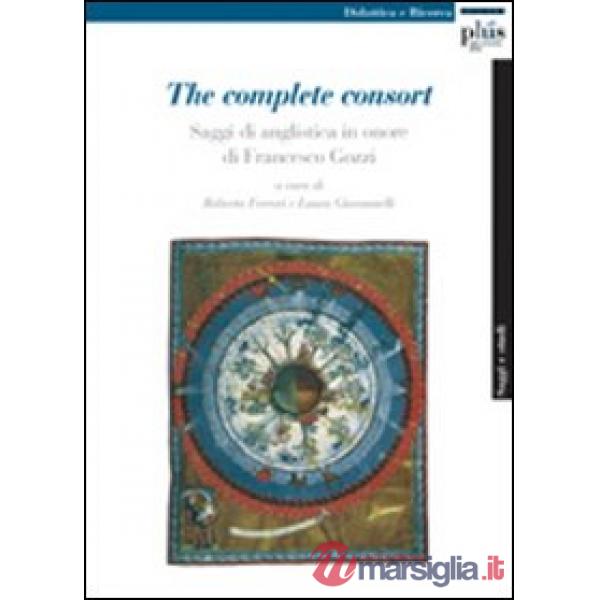Complete consort. Saggi di anglistica in onore di Francesco Gozzi (The)