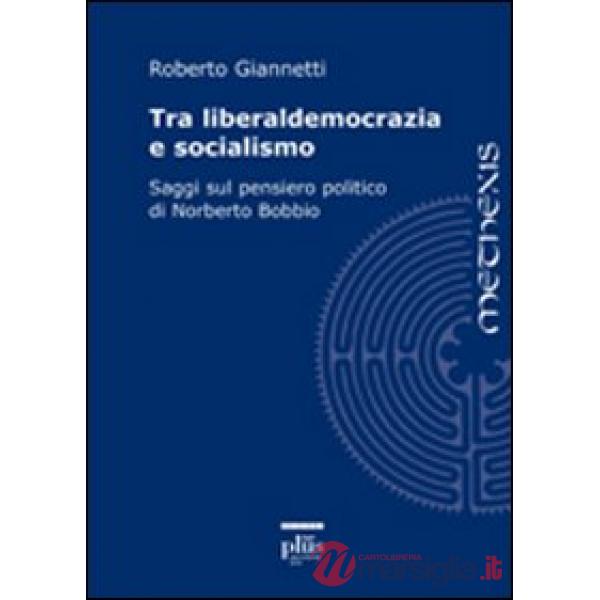 Tra liberaldemocrazia e socialismo. Saggi sul pensiero politico di Norberto Bobb